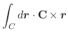 $\displaystyle \int_{C}d\boldsymbol{r} \cdot \textbf{C} \times \boldsymbol{r}$