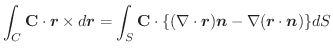 $\displaystyle \int_{C}\textbf{C} \cdot \boldsymbol{r} \times d\boldsymbol{r} = ...
...\boldsymbol{r})\boldsymbol{n} - \nabla(\boldsymbol{r} \cdot \boldsymbol{n})\}dS$