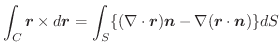 $\displaystyle \int_{C} \boldsymbol{r} \times d\boldsymbol{r} = \int_{S} \{(\nab...
...\boldsymbol{r})\boldsymbol{n} - \nabla(\boldsymbol{r} \cdot \boldsymbol{n})\}dS$