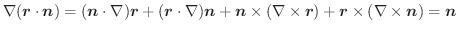 $\displaystyle \nabla (\boldsymbol{r} \cdot \boldsymbol{n}) = (\boldsymbol{n} \c...
...bol{r}) + \boldsymbol{r} \times (\nabla \times \boldsymbol{n}) = \boldsymbol{n}$