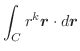 $\displaystyle \int_{C}r^{k}\boldsymbol{r}\cdot d\boldsymbol{r}$