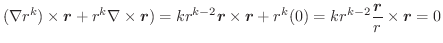 $\displaystyle (\nabla r^{k})\times \boldsymbol{r} + r^{k} \nabla \times \boldsy...
...bol{r} + r^{k}(0) = kr^{k-2} \frac{\boldsymbol{r}}{r} \times \boldsymbol{r} = 0$