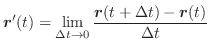 $\displaystyle \boldsymbol{r}^{\prime}(t) = \lim_{\Delta t \rightarrow 0}\frac{\boldsymbol{r}(t + \Delta t) - \boldsymbol{r}(t)}{\Delta t} $