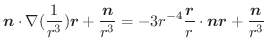 $\displaystyle \boldsymbol{n} \cdot \nabla(\frac{1}{r^3})\boldsymbol{r} + \frac{...
...ldsymbol{r}}{r}\cdot \boldsymbol{n} \boldsymbol{r} + \frac{\boldsymbol{n}}{r^3}$