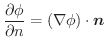 $\displaystyle \frac{\partial \phi}{\partial n} = (\nabla \phi) \cdot \boldsymbol{n}$