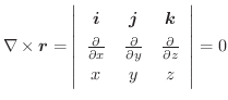 $\displaystyle \nabla \times \boldsymbol{r} = \left\vert\begin{array}{ccc}
\bold...
...artial y} & \frac{\partial}{\partial z}\\
x & y & z
\end{array}\right\vert = 0$
