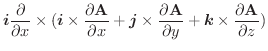 $\displaystyle \boldsymbol{i}\frac{\partial }{\partial x} \times (\boldsymbol{i}...
...A}}{\partial y} + \boldsymbol{k} \times \frac{\partial \textbf{A}}{\partial z})$