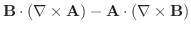 $\displaystyle \textbf{B} \cdot (\nabla \times \textbf{A}) - \textbf{A} \cdot (\nabla \times \textbf{B})$