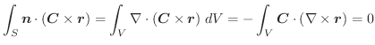 $\displaystyle \int_{S}\boldsymbol{n} \cdot(\boldsymbol{C} \times \boldsymbol{r}...
...mbol{r})\;dV = -\int_{V}\boldsymbol{C} \cdot (\nabla \times \boldsymbol{r}) = 0$