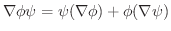 $\nabla \phi \psi = \psi (\nabla \phi) + \phi (\nabla \psi)$
