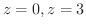 $z = 0, z = 3$