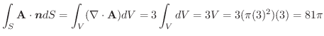 $\displaystyle \int_{S}\textbf{A} \cdot \boldsymbol{n}dS = \int_{V}(\nabla \cdot \textbf{A})dV = 3\int_{V}dV = 3V = 3(\pi(3)^2)(3) = 81\pi$