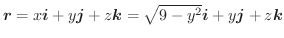 $\boldsymbol{r} = x\boldsymbol{i} + y\boldsymbol{j} + z\boldsymbol{k} = \sqrt{9 - y^2}\boldsymbol{i} + y\boldsymbol{j} + z\boldsymbol{k}$