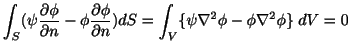 $\displaystyle \int_{S}(\psi\frac{\partial \phi}{\partial n} - \phi\frac{\partial \phi}{\partial n})dS = \int_{V}\{\psi\nabla^2\phi - \phi \nabla^2 \phi\}\;dV = 0$
