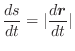 $\displaystyle \frac{ds}{dt} = \vert\frac{d \boldsymbol{r}}{dt}\vert $