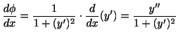 $\displaystyle \frac{d\phi}{dx} = \frac{1}{1 + (y^{\prime})^{2}} \cdot \frac{d}{dx}(y^{\prime}) = \frac{y^{\prime\prime}}{1 + (y^{\prime})^{2}} $