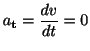 $\displaystyle a_{{\bf t}} = \frac{dv}{dt} = 0$