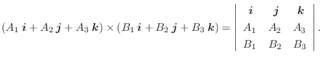 $\displaystyle (A_{1}\:\boldsymbol{i} + A_{2}\:\boldsymbol{j} + A_{3}\:\boldsymb...
...ldsymbol{k}\\
A_{1}&A_{2}&A_{3}\\
B_{1}&B_{2}&B_{3}
\end{array}\right\vert . $