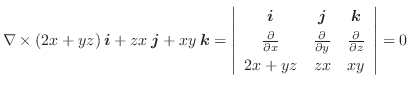 $\displaystyle \nabla \times (2x+yz)\:\boldsymbol{i} + zx\:\boldsymbol{j} + xy\:...
...y} & \frac{\partial}{\partial z}\\
2x+yz & zx & xy
\end{array}\right\vert = 0 $