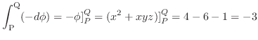$\displaystyle \int_{{\rm P}}^{{\rm Q}}(-d \phi) = -\phi]_{P}^{Q} = (x^2 + xyz)]_{P}^{Q} = 4-6 - 1 = -3$