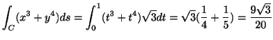 $\displaystyle \int_{C}(x^3 + y^4)ds = \int_{0}^{1} (t^3 + t^4) \sqrt{3}dt = \sqrt{3}(\frac{1}{4} + \frac{1}{5}) = \frac{9\sqrt{3}}{20}$