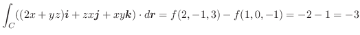 $\displaystyle \int_{C}((2x+yz)\boldsymbol{i} + zx\boldsymbol{j} + xy\boldsymbol{k}) \cdot d\boldsymbol{r} = f(2,-1,3) - f(1,0,-1) = -2 - 1 = -3
$
