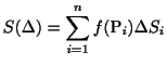 $\displaystyle S(\Delta) = \sum_{i=1}^{n}f({\rm P}_{i})\Delta S_{i} $