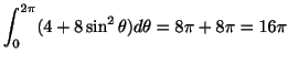 $\displaystyle \int_{0}^{2\pi}(4 + 8\sin^{2}\theta)d\theta = 8 \pi + 8\pi = 16\pi$