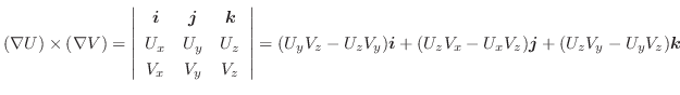 $\displaystyle (\nabla U) \times (\nabla V) = \left\vert\begin{array}{ccc}
\bold...
..._{z}V_{x} - U_{x}V_{z})\boldsymbol{j} + (U_{z}V_{y} - U_{y}V_{z})\boldsymbol{k}$