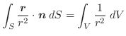 $\displaystyle \int_{S} \frac{\boldsymbol{r}}{r^2}\cdot\boldsymbol{n}\;dS = \int_{V}\frac{1}{r^2}\;dV$