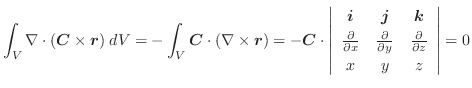 $\displaystyle \int_{V}\nabla \cdot(\boldsymbol{C} \times \boldsymbol{r})\;dV = ...
...rtial y} & \frac{\partial }{\partial z}\\
x & y & z
\end{array}\right\vert = 0$
