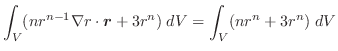 $\displaystyle \int_{V} (nr^{n-1}\nabla r \cdot\boldsymbol{r} + 3r^{n})\;dV = \int_{V}(nr^{n} + 3r^{n})\;dV$