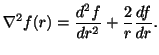 $\displaystyle \nabla^2 f(r) = \frac{d^{2}f}{dr^2} + \frac{2}{r}\frac{df}{dr}.$