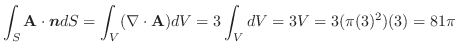 $\displaystyle \int_{S}{\bf A} \cdot\boldsymbol{n}dS = \int_{V}(\nabla \cdot{\bf A})dV = 3\int_{V}dV = 3V = 3(\pi(3)^2)(3) = 81\pi$