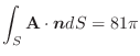 $\displaystyle \int_{S}{\bf A}\cdot\boldsymbol{n}dS = 81\pi$