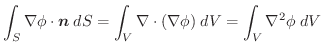 $\displaystyle \int_{S}\nabla \phi \cdot \boldsymbol{n}\;dS = \int_{V}\nabla \cdot (\nabla \phi)\;dV = \int_{V}\nabla^2 \phi\;dV$