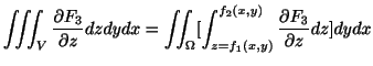 $\displaystyle \iiint_{V}\frac{\partial F_{3}}{\partial z} dzdydx = \iint_{\Omega}[\int_{z=f_{1}(x,y)}^{f_{2}(x,y)}\frac{\partial F_{3}}{\partial z} dz] dydx$