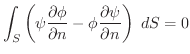 $\displaystyle \int_{S}\left(\psi\frac{\partial \phi}{\partial n} - \phi \frac{\partial \psi}{\partial n}\right)\;dS = 0$