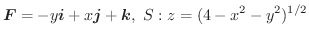 $\displaystyle{\boldsymbol{F} = -y\boldsymbol{i} + x\boldsymbol{j} + \boldsymbol{k}, \ S: z = (4 - x^2 - y^2)^{1/2}}$