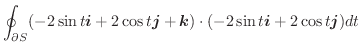 $\displaystyle \oint_{\partial S}(-2\sin{t}\boldsymbol{i} + 2\cos{t}\boldsymbol{j} + \boldsymbol{k})\cdot (-2\sin{t}\boldsymbol{i} + 2\cos{t}\boldsymbol{j})dt$