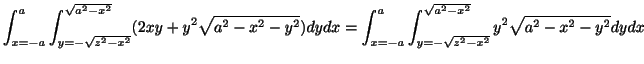 $\displaystyle \int_{x=-a}^{a}\int_{y=-\sqrt{z^2 - x^2}}^{\sqrt{a^2 - x^2}}(2xy ...
...{a}\int_{y=-\sqrt{z^2 - x^2}}^{\sqrt{a^2 - x^2}} y^2\sqrt{a^2 - x^2 - y^2} dydx$