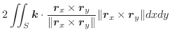 $\displaystyle 2\iint_{S}\boldsymbol{k} \cdot \frac{\boldsymbol{r}_{x} \times \b...
...bol{r}_{y} \Vert} \Vert\boldsymbol{r}_{x} \times \boldsymbol{r}_{y} \Vert dx dy$