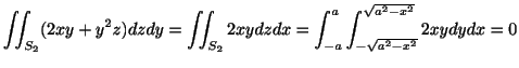 $\displaystyle \iint_{S_{2}}(2xy + y^2z)dzdy = \iint_{S_{2}}2xy dzdx = \int_{-a}^{a}\int_{-\sqrt{a^2 -x^2}}^{\sqrt{a^2 -x^2}}2xydydx = 0$