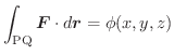 $\displaystyle \int_{\rm PQ}\boldsymbol{F} \cdot d\boldsymbol{r} = \phi(x,y,z) $