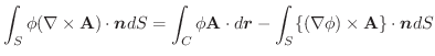 $\displaystyle \int_{S}\phi(\nabla \times \textbf{A})\cdot \boldsymbol{n} dS = \...
...ldsymbol{r} - \int_{S}\{(\nabla \phi)\times \textbf{A}\} \cdot \boldsymbol{n}dS$