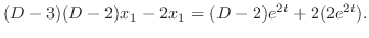 $\displaystyle (D - 3)(D - 2)x_{1} - 2x_{1} = (D-2)e^{2t} + 2(2e^{2t}). $