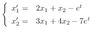 $\displaystyle{ \left\{\begin{array}{rl}
x_{1}^{\prime} =& 2x_{1} + x_{2} - e^{t}\\
x_{2}^{\prime} =& 3x_{1} + 4x_{2} - 7e^{t}
\end{array} \right . }$