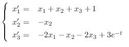 $\displaystyle{ \left\{\begin{array}{rl}
x_{1}^{\prime} =& x_{1} + x_{2} + x_{3}...
...2}\\
x_{3}^{\prime} =& -2x_{1} -x_{2} -2x_{3} + 3e^{-t}
\end{array} \right . }$