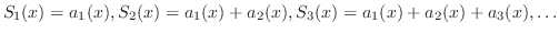 $\displaystyle S_{1}(x) = a_{1}(x),S_{2}(x) = a_{1}(x)+a_{2}(x),S_{3}(x) = a_{1}(x)+a_{2}(x)+a_{3}(x),\ldots $