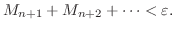 $\displaystyle M_{n+1} + M_{n+2} + \cdots < \varepsilon. $